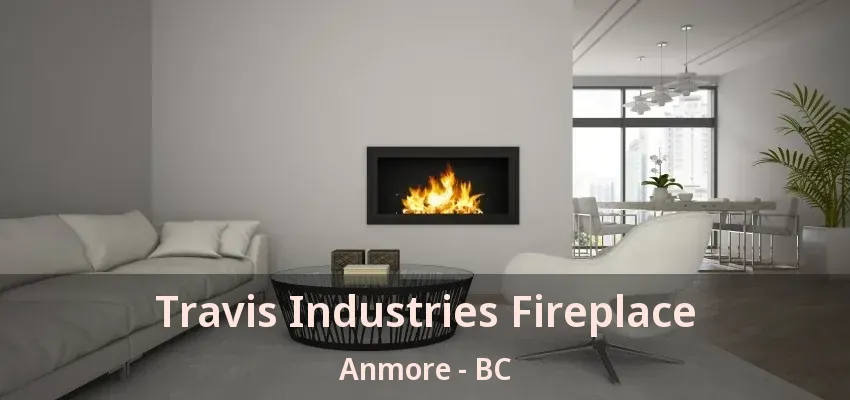 Travis Industries Fireplace Anmore - BC
